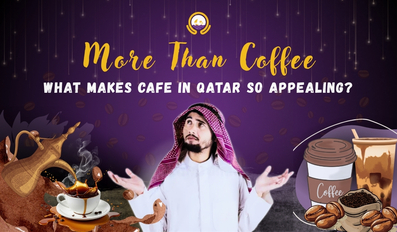  What Makes Cafes in Qatar So Appealing Apart from Coffee